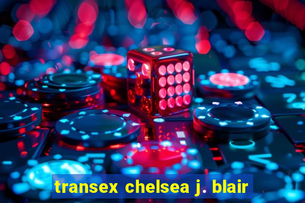 transex chelsea j. blair